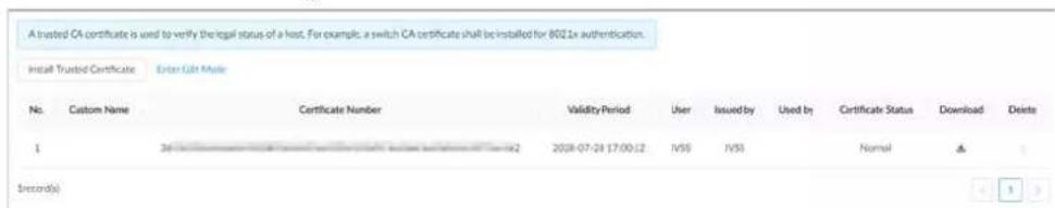 A trusted CA certificate is used to verify the legal status of a host. For example, a switch CA certificate shall be installed for 6021x authentication. Install Trusted Certificate Enter Ctrl Mate No. Custom Name Certificate Number Validity Period User Issued by Used by Certificate Status Download Delete 1 36 2028-07-24 17:00:12 IVSS IVSS Normal ▲ Record(s)