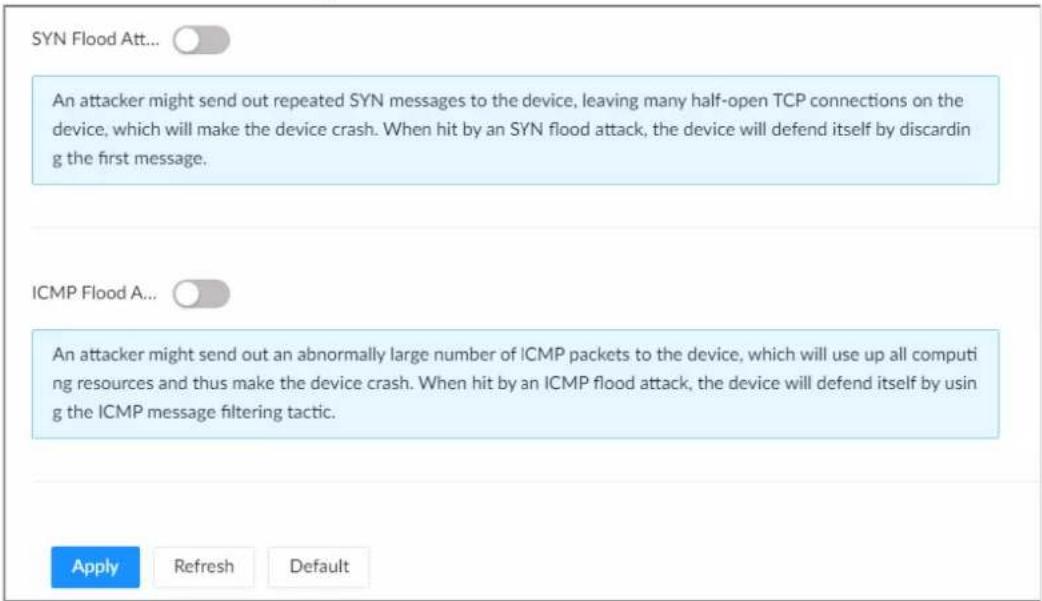 SYN Flood Att... An attacker might send out repeated SYN messages to the device, leaving many half-open TCP connections on the device, which will make the device crash. When hit by an SYN flood attack, the device will defend itself by discarding the first message. ICMP Flood A... An attacker might send out an abnormally large number of ICMP packets to the device, which will use up all computing resources and thus make the device crash. When hit by an ICMP flood attack, the device will defend itself by using the ICMP message filtering tactic. Apply Refresh Default
