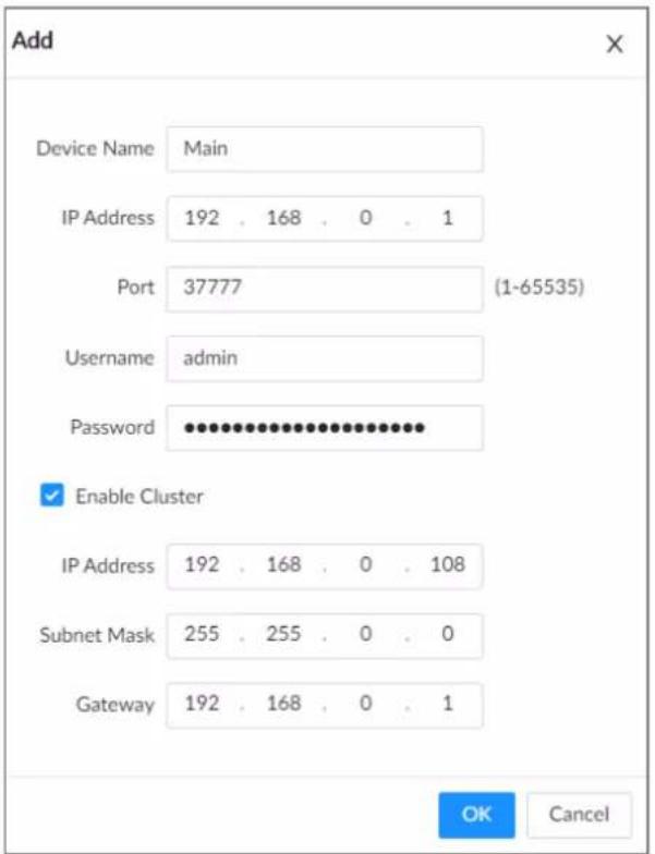 Add Device Name Main IP Address 192 . 168 . 0 . 1 Port 37777 (1-65535) Username adults Password ****** Enable Cluster IP Address 192 . 168 . 0 . 108 Subnet Mask 255 . 255 . 0 . 0 Gateway 192 . 168 . 0 . 1 OK Cancel