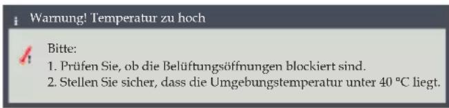 i Warnung! Temperatur zu hoch Bitte: 1. Prüfen Sie, ob die Belüftungsöffnungen blockiert sind. 2. Stellen Sie sicher, dass die Umgebungstemperatur unter 40 °C liegt.