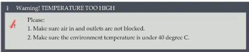 Warning! TEMPERATURE TOO HIGH Please: 1. Make sure air in and outlets are not blocked. 2. Make sure the environment temperature is under 40 degree C.