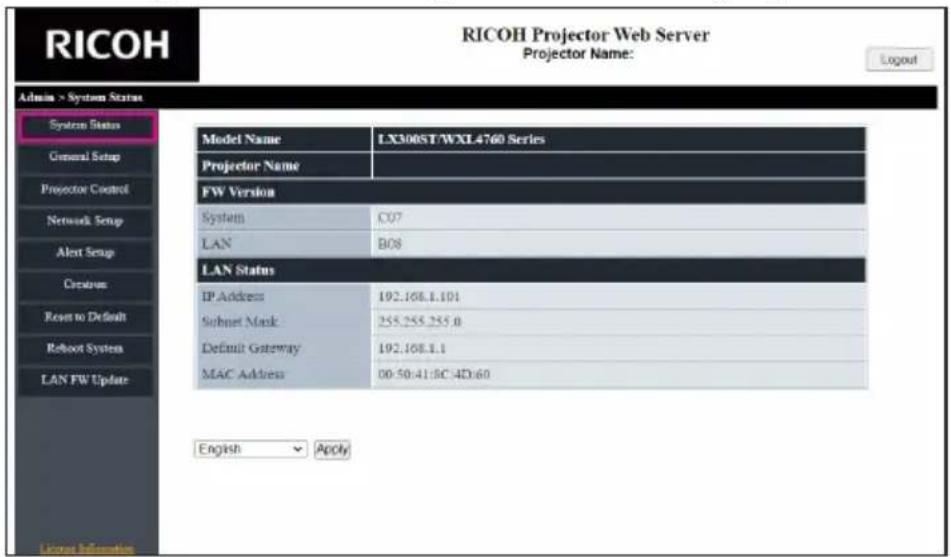RICOH Projector Web Server Projector Name: Login Admin > System Status System Status General Setup Projector Control Network Setup Alert Setup Credentials Reset to Default Reboot System LAN FW Update Model Name:LX300ST/WXL4760 Series Projector Name: FW Version System:C07 LAN:B08 LAN Status IP Address:192.108.1.101 Submit Mask:255.255.255.0 Default Gateway:192.108.1.1 MAC Address:00-50-41.8C-4D-60 English Apply
