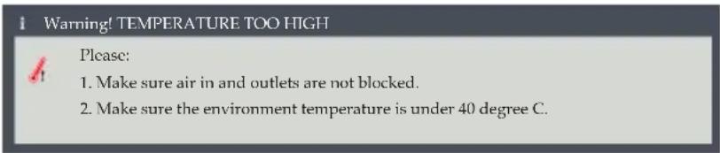 Warning! TEMPERATURE TOO HIGH Please: 1. Make sure air in and outlets are not blocked. 2. Make sure the environment temperature is under 40 degree C.