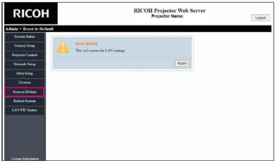 RICOH RICOH Projector Web Server Projector Name: Login Admin > Reset to Default System Status General Setup Projection Control Network Setup Alert Setup Creation React to Default Robot System LAN FW Update License Information Reset Default This will restore the LAN settings. Apply