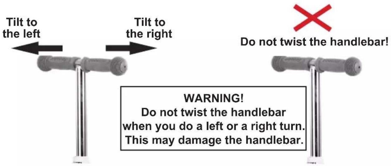 Tilt to the left Tilt to the right Do not twist the handlebar! WARNING! Do not twist the handlebar when you do a left or a right turn. This may damage the handlebar.
