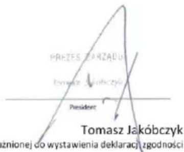 PREZES ZARZADU Tomasz Jakóbczyk Presiderc Tomasz Jakóbczyk znionej do wystawienia deklaracji zgodności