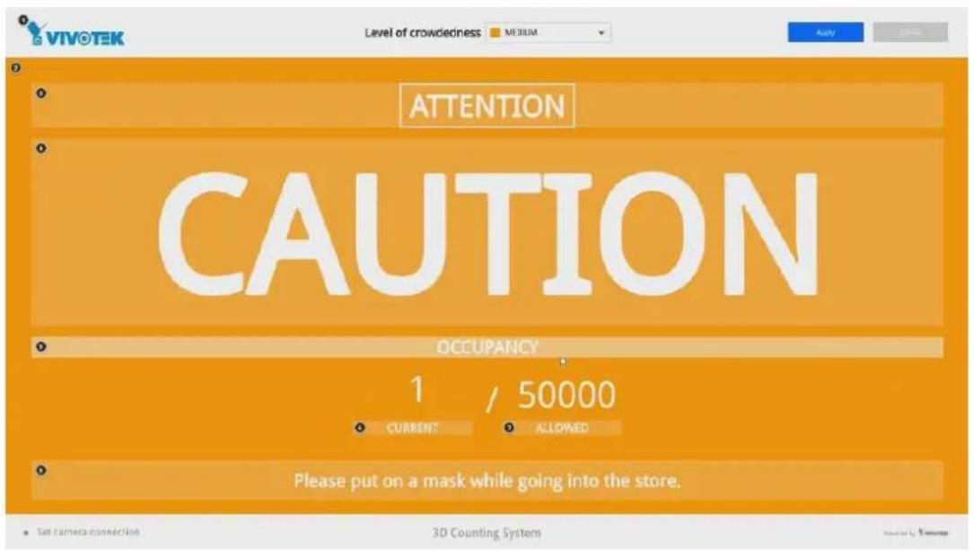 VIVOTEK Level of crowdedness MEDIUM ATTENTION CAUTION OCCUPANCY 1 / 50000 CURRENT ALLOWED Please put on a mask while going into the store. Get camera connection 3D Counting System