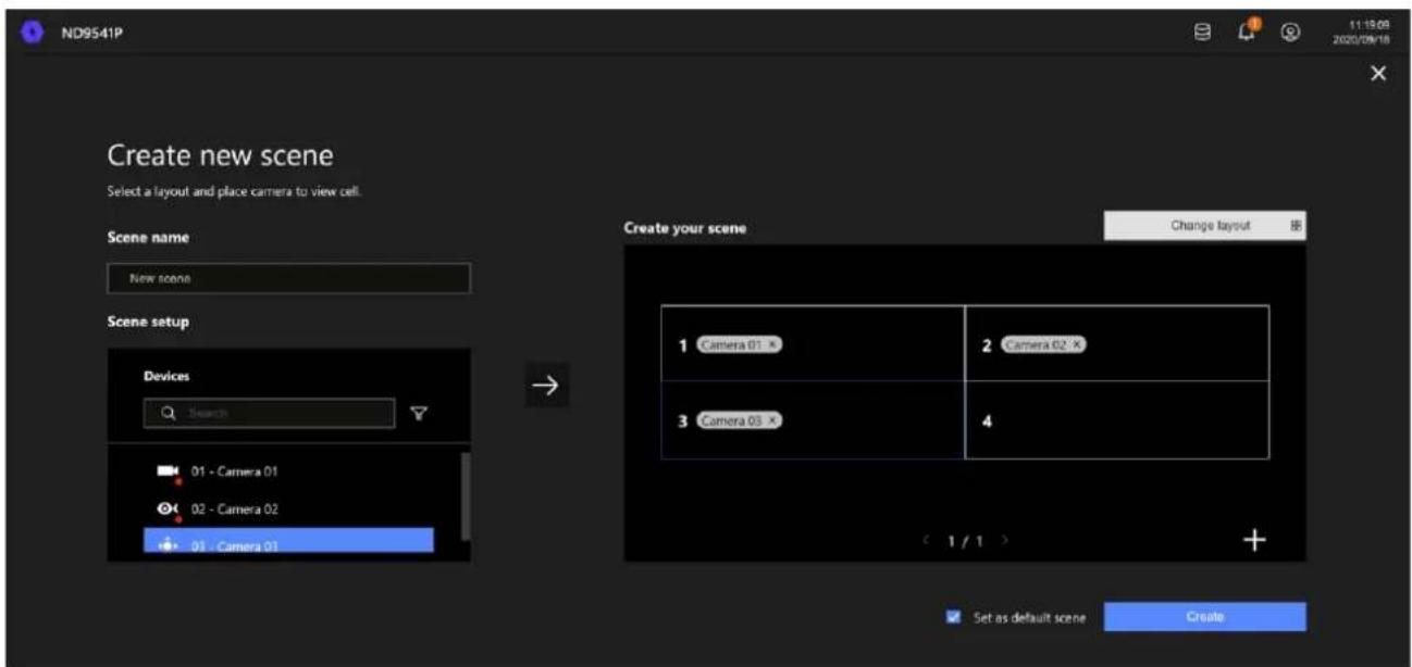 ND9541P 11:18:09 2020/09/18 Create new scene Select a layout and place camera to view cell. Scene name New scene Scene setup Devices Search 01 - Camera 01 02 - Camera 02 03 - Camera 03 Create your scene Change layout 1 Camera 01 X 2 Camera 02 X 3 Camera 03 X 4 ( 1 / 1 ) Set as default scene Create
