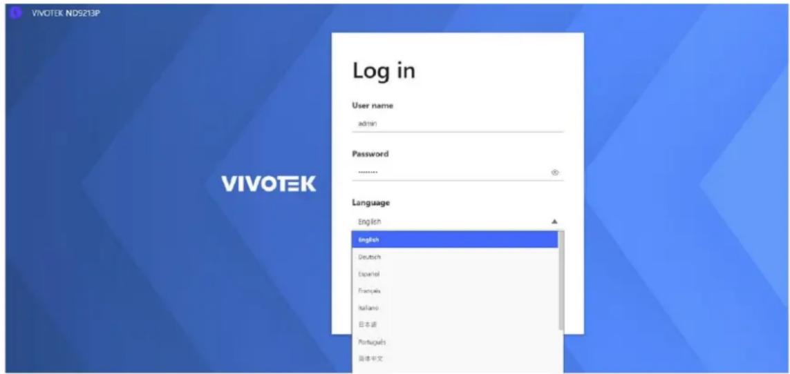 VIVOTEK ND9213P Log in User name admin Password ****** Language English English Deutsch Spanish Frenchos Italiano 日本語 Portugues 富達中文