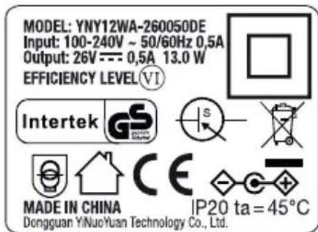 MODEL: YNY12WA-260050DE Input: 100-240V ~ 50/60Hz 0.5A Output: 26V --- 0.5A 13.0 W EFFICIENCY LEVEL(VI) Intertek GS MADE IN CHINA CE IP20 ta = 45°C Dongguan YiNuoYuan Technology Co., Ltd.