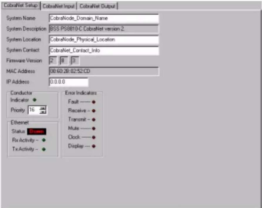 CobraNet Setup CobraNet Input CobraNet Output System Name CobraNode_Domain_Name System Description BSS PS8810-C CobraNet version 2. System Location CobraNode_Physical_Location System Contact CobraNet_Contact_Info Firmware Version 2 8 3 MAC Address 00:60:29:02:52:CD IP Address 0.0.0.0 Conductor Indicator ● Priority 16 Ethernet Status Down Rx Activity ● Tx Activity ● Error Indicators Fault------● Receive~● Transmit~● Mute------● Clock------● Display------●