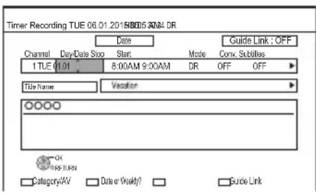 Timer Recording TUE 06.01.2015/8/05 30:04 DR Date Guide Link : OFF Channel Day/Date Stop Start Mode Conv. Subtilies 1 TUE 01.01 8:00AM 9:00AM DR OFF OFF Title Name Vacation OOOOO OK HIS-TURN Category#AV Date or Weekly? Guide Link