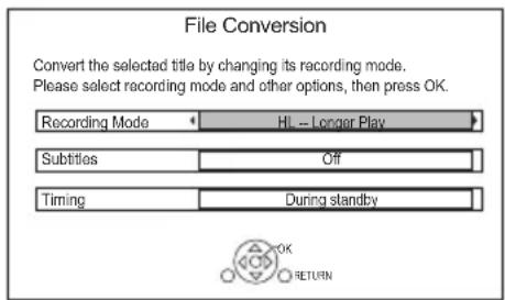 File Conversion Convert the selected title by changing its recording mode. Please select recording mode and other options, then press OK. Recording Mode HL - Longer Play Subtitles Off Timing During standby OK RETURN