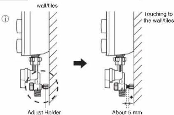 wall/tiles Adjust Holder Touching to the wall/tiles About 5 mm