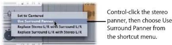 Set to Centered Use Surround Panner Replace Stereo L/R with Surround L/R Replace Surround L/R with Stereo L/R Control-click the stereo panner, then choose Use Surround Panner from the shortcut menu.