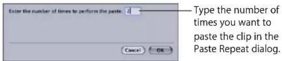 Enter the number of times to perform the paste. Cancel OK Type the number of times you want to paste the clip in the Paste Repeat dialog.