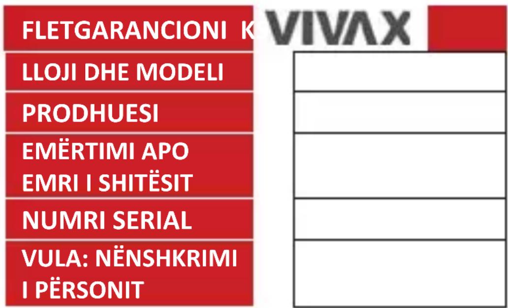 FLETGARANCIONI K LLOJI DHE MODELI PRODHUESI EMËRTIMI APO EMRI I SHITËSIT NUMRI SERIAL VULA: NËNSHKRIMI I PËRSONIT VIVAX