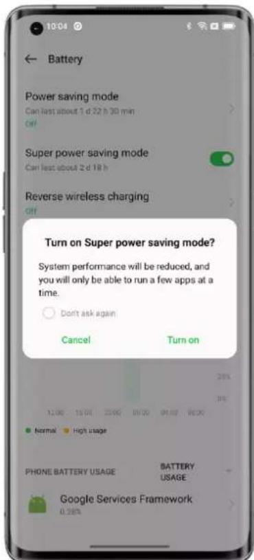 10:04 ← Battery Power saving mode Can last about 1 d 22 b 30 min off Super power saving mode Can last about 2 d 18 h Reverse wireless charging off Turn on Super power saving mode? System performance will be reduced, and you will only be able to run a few apps at a time. Don't ask again Cancel Turn on 11:00 15:00 25:00 00:00 06:00 96:00 Normal High usage PHONE BATTERY USAGE BATTERY USAGE Google Services Framework 0.28%