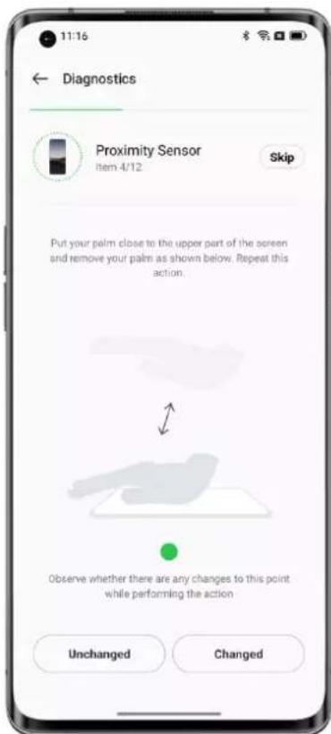 11:16 Diagnostics Proximity Sensor Item 4/12 Skip Put your palm close to the upper part of the screen and remove your palm as shown below. Repeat this action. Observe whether there are any changes to this point while performing the action Unchanged Changed