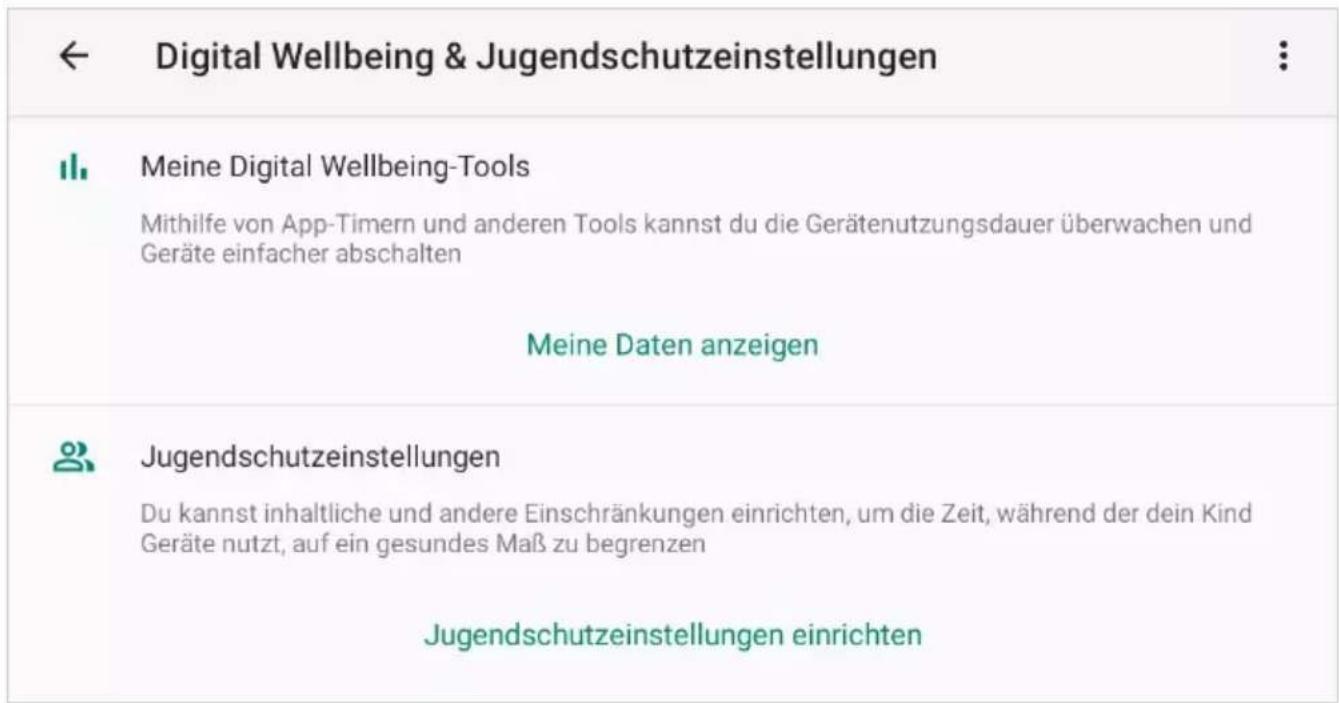 Digital Wellbeing & Jugendschutzeinstellungen Meine Digital Wellbeing-Tools Mithilfe von App-Timern und anderen Tools kannst du die Gerätenutzungsdauer überwachen und Geräte einfacher abschalten Meine Daten anzeigen Jugendschutzeinstellungen Du kannst inhaltliche und andere Einschränkungen einrichten, um die Zeit, während der dein Kind Geräte nutzt, auf ein gesundes Maß zu begrenzen Jugendschutzeinstellungen einrichten