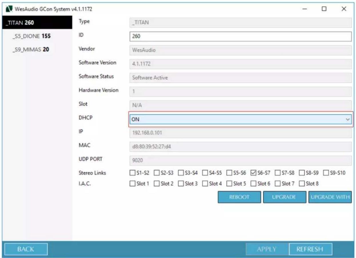 _TITAN 260 _S5_DIONE 155 _S9_MIMAS 20 Type _ID Vendor Software Version Software Status Hardware Version Slot DHCP IP MAC UDP PORT Stereo Links I.A.C. _TITAN 260 WesAudio N/A ON 192.168.0.101 d8:80:39:52:27:d4 9020 S1-S2 S2-S3 S3-S4 S4-S5 S5-S6 S6-S7 S7-S8 S8-S9 S9-S10 Slot 1 Slot 2 Slot 3 Slot 4 Slot 5 Slot 6 Slot 7 Slot 8 REBOOT UPGRADE UPGRADE WITH BACK APPLY REFRESH