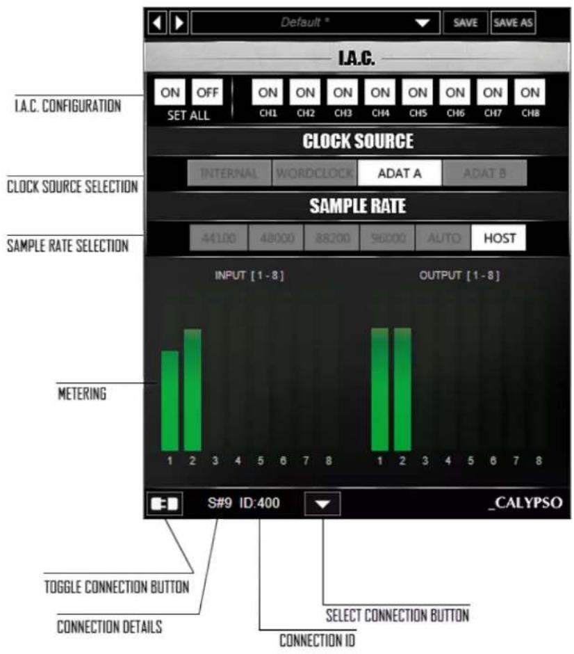 Default * SAVE SAVE AS I.A.C. ON OFF ON ON ON ON ON ON ON ON ON SET ALL CH1 CH2 CH3 CH4 CH5 CH6 CH7 CH8 CLOCK SOURCE INTERNAL WORDCLOCK ADAT A ADAT B SAMPLE RATE 44100 48000 88200 96000 AUTO HOST INPUT [1 - 8] OUTPUT [1 - 8] METERING 1 2 3 4 5 6 7 8 1 2 3 4 5 6 7 8 S#9 ID:400 _CALYPSO TOGGLE CONNECTION BUTTON CONNECTION DETAILS SELECT CONNECTION BUTTON CONNECTION ID