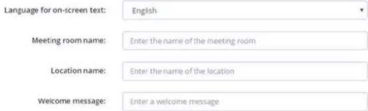 Language for on-screen text: English Meeting room name: Enter the name of the meeting room Location name: Enter the name of the location Welcome message: Enter a welcome message