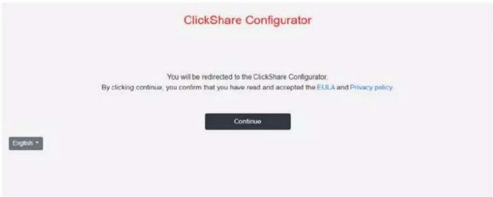 ClickShare Configurator You will be redirected to the ClickShare Configurator. By clicking continue, you confirm that you have read and accepted the EULA and Privacy policy. Continue English