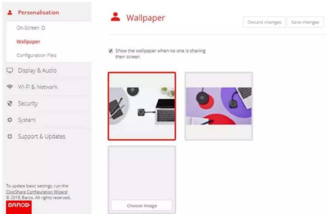 Personalisation On-Screen ID Wallpaper Configuration Files Display & Audio Wi-Fi & Network Security System Support & Updates To update basic settings, run the ClickShare Configuration Wizard © 2019, Barca. All rights reserved. BARCO Wallpaper Show the wallpaper when no one is sharing their screen Choose image Discard changes Save changes