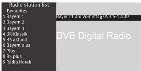 Radio station list Favourites 1 Bayern 1 2 Bayern 2 3 Bayern 3 4 BR-Klassik 5 B5 aktuell 6 Bayern plus 7 Plus 8 B5 plus 9 Radio Horeb Bayern 1 am Vormittag 09:05-12:00 DVB Digital Radio