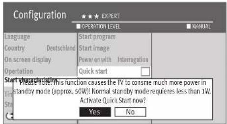 Configuration ★★★ EXPERT OPERATION LEVEL NANUAL Language Country Deutschland On screen display Operation Start program Start image Power on with Interrogation Quick start Start the platform Please note: This function causes the TV to consume much more power in standby mode (approx. 50W)! Normal standby mode requires less than 1W. Activate Quick Start now? Yes No