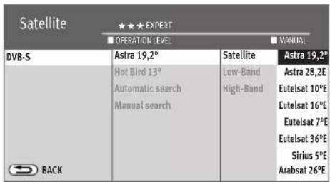 Satellite ★★★ EXPERT ■ OPERATION LEVEL ■ MANUAL DVB-S Astra 19,2° Hot Bird 13° Automatic search Manual search Satellite Low-Band High-Band Astra 19,2° Astra 28,2° Eutelsat 10°E Eutelsat 16°E Eutelsat 7°E Eutelsat 36°E Sirius 5°E Arabsat 26°E BACK