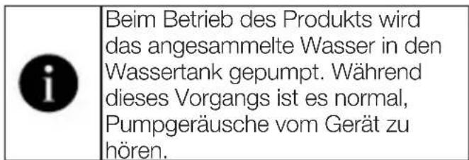 Beim Betrieb des Produkts wird das angesammelte Wasser in den Wassertank gepumpt. Während dieses Vorgangs ist es normal, Pumpgeräusche vom Gerät zu hören.