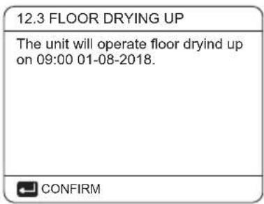 12.3 FLOOR DRYING UP The unit will operate floor dryind up on 09:00 01-08-2018. CONFIRM