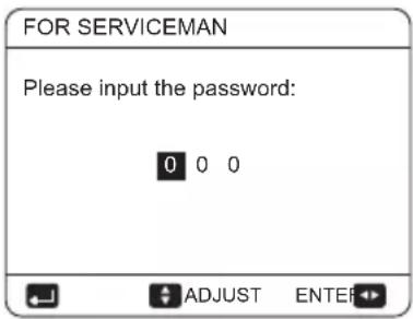 FOR SERVICEMAN Please input the password: 0 0 0 ADJUST ENTER