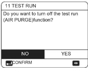 11 TEST RUN Do you want to turn off the test run (AIR PURGE)function? NO YES CONFIRM