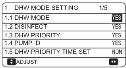 1 DHW MODE SETTING 1/5 1.1 DHW MODE YES 1.2 DISINFECT YES 1.3 DHW PRIORITY YES 1.4 PUMP_D YES 1.5 DHW PRIORITY TIME SET NON ADJUST
