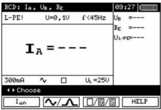 RCD: I_A, U_B, R_C 09:27 L-PE! U=0,1V f<45Hz U_B =---- R_C =---- U_L-PE=---- I_A = ---- 300mA ~ □ U_L=25V ◄► Choose I_an ∧/ ∧ □/G/S HELP