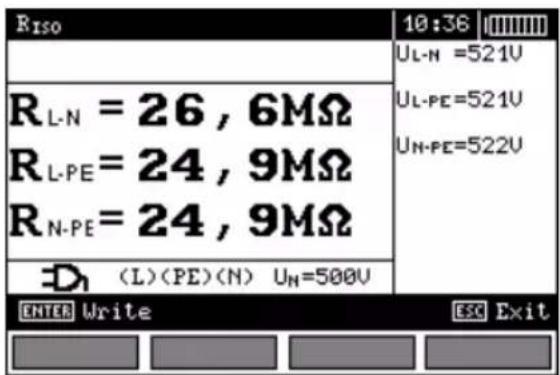 Riso 10:36 UL-N =521U UL-PE=521U UN-PE=522U RL-N = 26 , 6MΩ RL-PE = 24 , 9MΩ RN-PE = 24 , 9MΩ ( L )(PE )(N ) UN=500V ENTER Write ESC Exit