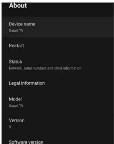 About Device name Smart TV Restart Status Network, serial numbers and other information Legal information Model Smart TV Version 9 Software version