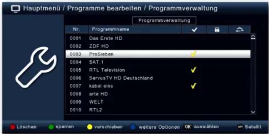Hauptmenü / Programme bearbeiten / Programmverwaltung Programmverwaltung Nr. Programmname 0001 Das Erste HD 0002 ZDF HD 0003 ProSieben 0004 SAT.1 0005 RTL Television 0006 ServusTV HD Deutschland 0007 kabel eins 0008 arte HD 0009 WELT 0010 RTL2 Löschen sperren-verschiebenWEitere Optionen OK auswählen Satellit