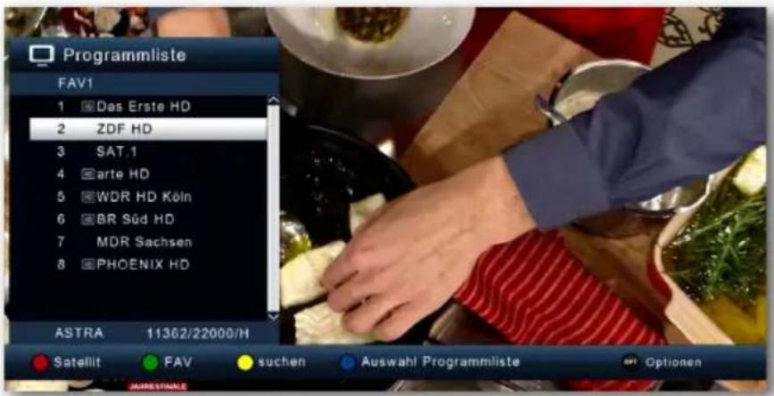 Programmliste FAV1 1 Des Erste HD 2 ZDF HD 3 SAT.1 4 arte HD 5 WDR HD Köln 6 BR Süd HD 7 MDR Sachsen 8 PHOENIX HD ASTRA 11362/22000/H Satellit FAV suchen Auswahl Programmliste Optionen