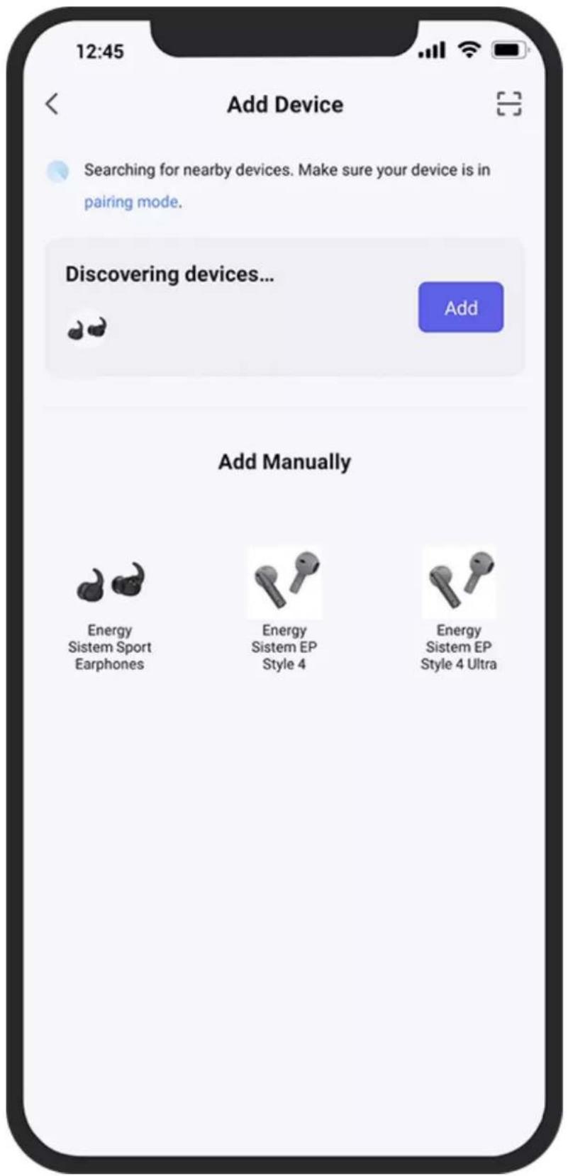 12:45 Add Device Searching for nearby devices. Make sure your device is in pairing mode. Discovering devices... Add Add Manually Energy Sistem Sport Earphones Energy Sistem EP Style 4 Energy Sistem EP Style 4 Ultra