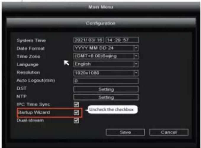 Main Menu Configuration System Time 2021/03/16 14:29:57 Date Format YYYY MM DD 24 Time Zone (GMT+8.00) Boeing Language English Resolution 1920x1080 Auto Logout(min) 0 DST Setting NTP Setting IPC Time Sync ✓ Uncheck the checkbox Startup Wizard ✓ Dual-stream ✓ Save Cancel