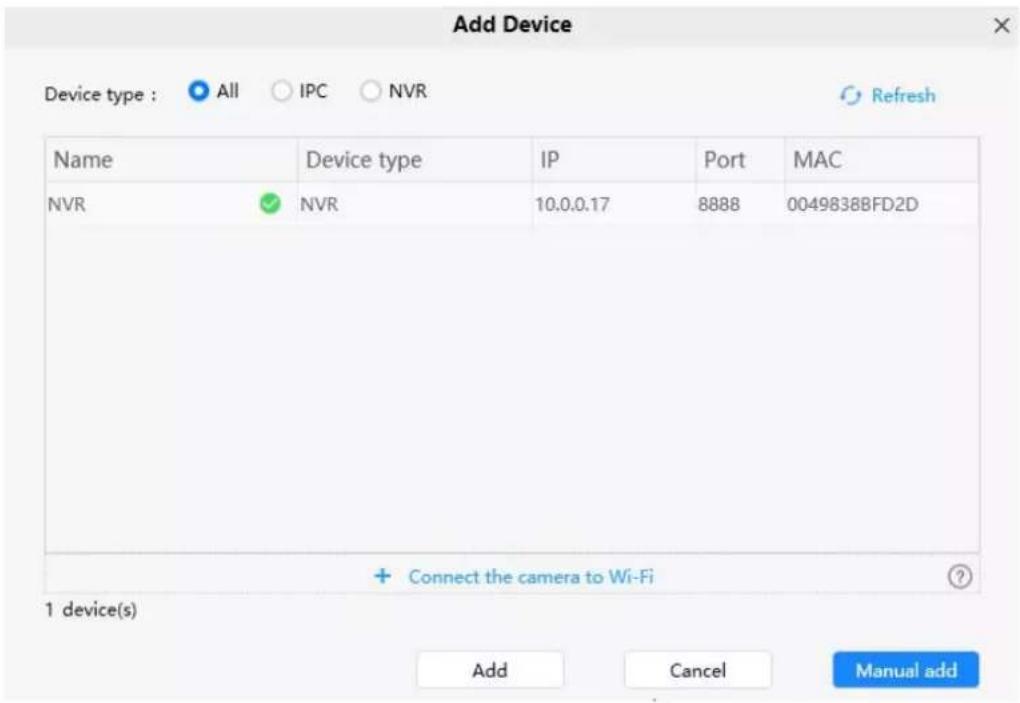 Add Device Device type : All IPC NVR Refresh Name Device type IP Port MAC NVR NVR 10.0.0.17 8888 0049838BFD2D Connect the camera to Wi-Fi ? 1 device(s) Add Cancel Manual add