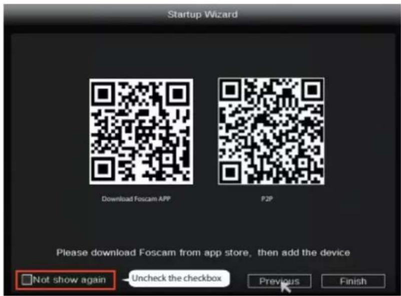 Startup Wizard Download Foscam APP P2P Please download Foscam from app store, then add the device □Not show again Uncheck the checkbox Previous Finish