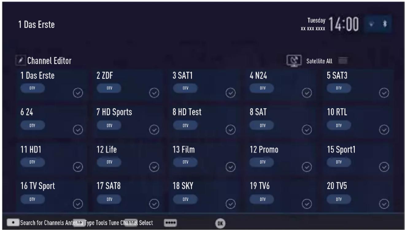 1 Das Erste Tuesday 14:00 xx xxx xxxx Channel Editor Satellite All 1 Das Erste 2 ZDF 3 SAT1 4 N24 5 SAT3 DTV DTV DTV DTV 6 24 7 HD Sports 8 HD Test 8 SAT 10 RTL DTV DTV 11 HD1 12 Life 13 Film 12 Promo 15 Sport1 DTV DTV 16 TV Sport 17 SAT8 18 SKY 19 TV6 20 TV5 DTV DTV Search for Channels Antenna Type Tools Tune Channel Select
