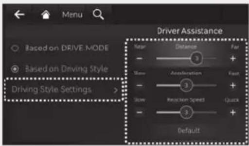 Menu Based on DRIVE MODE Based on Driving Style Driving Style Settings > Driver Assistance Near Distance Far - 3 + Slow Acceleration Fast - 3 + Slow Rejection Speed Quick - 3 + Default