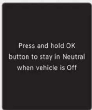 Press and hold OK button to stay in Neutral when vehicle is Off