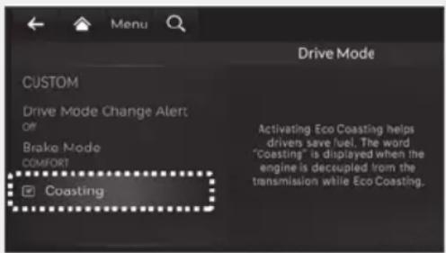 Menu Driver Mode CUSTOM Drive Mode Change Alert: Off Brake Mode COMFORT ☑ Coasting Activating Eco Coasting helps drivers save fuel. The word "Coasting" is displayed when the engine is decoupled from the transmission while Eco Coasting.